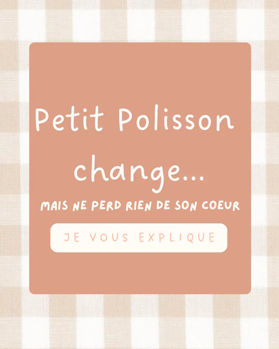 Visuel de garde avec l’inscription “Petit Polisson change… mais ne perd rien de son cœur” sur fond vichy beige, annonçant l’évolution de la marque